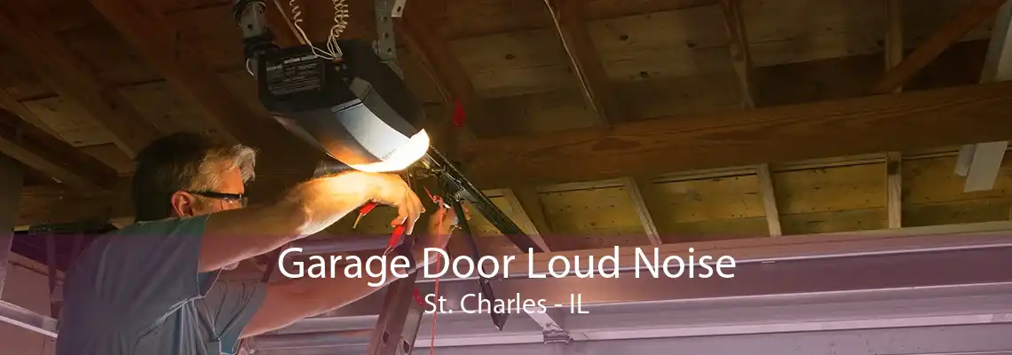 Garage Door Loud Noise St. Charles - IL